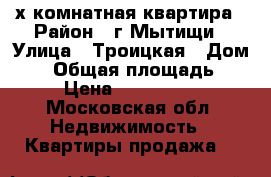 3-х комнатная квартира › Район ­ г.Мытищи › Улица ­ Троицкая › Дом ­ 5 › Общая площадь ­ 82 › Цена ­ 8 200 000 - Московская обл. Недвижимость » Квартиры продажа   